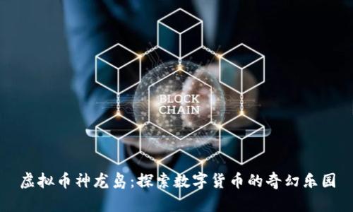 虚拟币神龙岛：探索数字货币的奇幻乐园