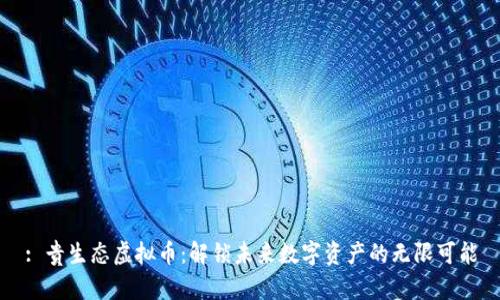 : 贵生态虚拟币：解锁未来数字资产的无限可能