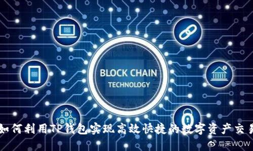 如何利用TP钱包实现高效快捷的数字资产交易