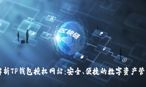 全面解析TP钱包授权网站：安全、便捷的数字资产管理平台