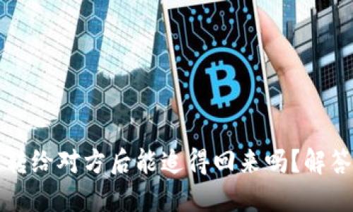 虚拟币转给对方后能追得回来吗？解答与建议
