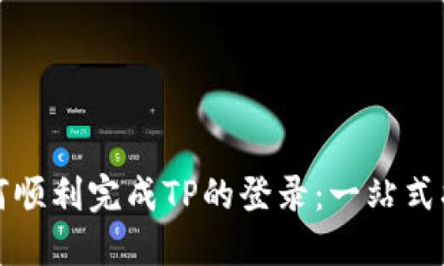 如何顺利完成TP的登录：一站式指导