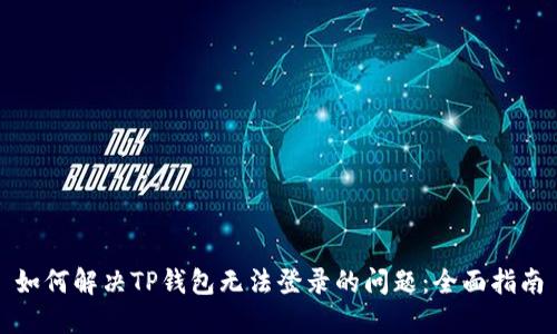 如何解决TP钱包无法登录的问题：全面指南