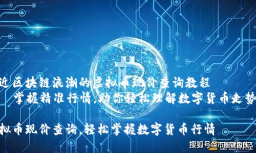 临近区块链浪潮的虚拟币现价查询教程  
——掌握精准行情，助你轻松理解数字货币走势  

虚拟币现价查询，轻松掌握数字货币行情