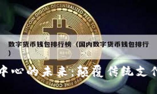 探讨虚拟币支付中心的未来：颠覆传统支付方式的创新平台