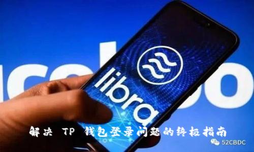 解决 TP 钱包登录问题的终极指南