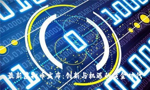 最新虚拟币发布：创新与机遇的黄金时代