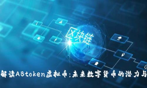 全面解读ABtoken虚拟币：未来数字货币的潜力与挑战