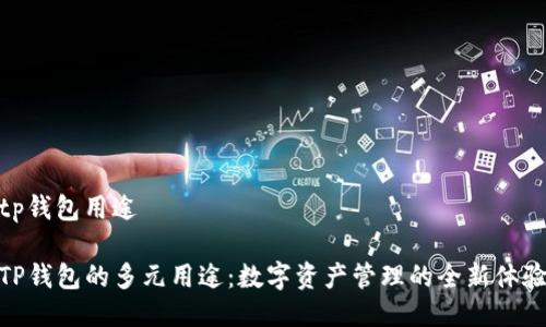 tp钱包用途

TP钱包的多元用途：数字资产管理的全新体验