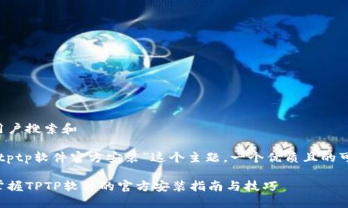 思考用户搜索和

针对“tptp软件官方安装”这个主题，一个优质且的可以是：

轻松掌握TPTP软件的官方安装指南与技巧