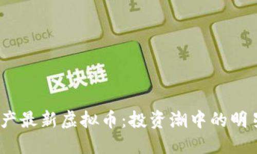 2023年国产最新虚拟币：投资潮中的明星与潜力股