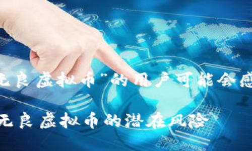 思考且的

通过分析，关于“无良虚拟币”的用户可能会感兴趣的可以是： 

如何识别和防范无良虚拟币的潜在风险