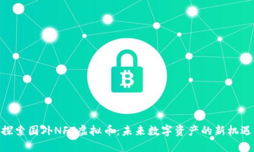 探索国外NFT虚拟币：未来数字资产的新机遇
