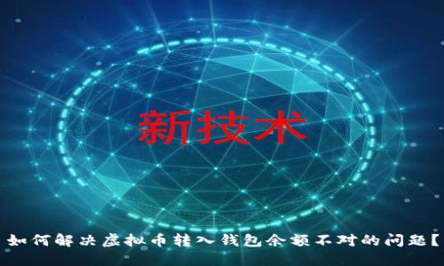 如何解决虚拟币转入钱包余额不对的问题？