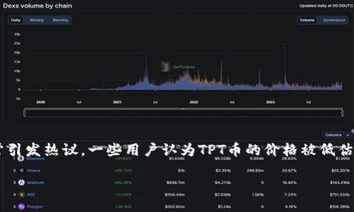 思考一个且的

在这个快速发展的数字货币世界中，TPT币（TokenPocket Token）作为一种相对新兴的资产，常常引发热议。一些用户认为TPT币的价格被低估，这也让许多投资者心生疑惑。那么，探讨TPT币为何被视为价格被低估的资产无疑是个热门话题。

TPT币价格被低估？揭开潜藏的投资机遇