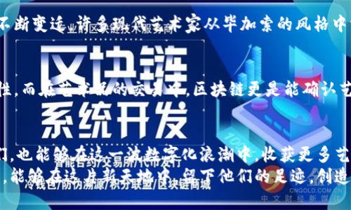从毕加索艺术到虚拟币：当代数字艺术的革命

毕加索, 虚拟币, 数字艺术, 区块链/guanjianci

引言：艺术与科技的交融
近年来，随着科技的快速发展，艺术世界也悄然发生了翻天覆地的变化。数字艺术、虚拟币以及区块链等词汇逐渐走入大众视野，似乎在告诉我们，艺术不再仅限于画布与颜料。正如毕加索在其艺术生涯中不断探索新领域，如今的艺术家们也在数字空间中寻找灵感，创造新的价值。尤其是毕加索的作品，其独特的风格不仅影响了传统艺术，更为数字艺术提供了丰富的创作灵感。

毕加索虚拟币的背后
提到“毕加索虚拟币”，我们不能不关注这一创新名词的起源和含义。虚拟币，顾名思义，是一种非实物的货币，它以数字形式存在，主要依赖区块链技术来保障其交易的透明和安全。而“毕加索”，作为现代艺术的先锋，以其大胆的创新精神与颠覆性的艺术风格，给予了虚拟币新的艺术内涵。
想象一下，如果毕加索的某一经典作品以虚拟币的形式存在，它会给艺术市场带来怎样的冲击？在数字货币的海洋中，毕加索的虚拟币不仅是交易的工具，更是文化的传递，艺术的升华。

虚拟币如何推动艺术创新
虚拟币的诞生与发展，带来了艺术市场的革新。通过区块链技术，艺术家们能够将自己的作品进行数字化，同时将其独特性和稀缺性加以锁定，这就给了他们更大的创作自由和盈利空间。毕加索的作品如果能够以虚拟币形式流通，想必会吸引大量投资者和艺术爱好者的关注。
同时，虚拟币也打破了艺术界的传统壁垒。无论是新晋艺术家还是已成名的巨匠，所有人都有机会在同一个平台上展示自己的作品。而这正是毕加索所倡导的——艺术没有界限，创造自由之美。

数字艺术的多样性与情感表达
在进入虚拟币时代后，数字艺术的表现形式变得愈发丰富。有的艺术家将传统艺术与数字技术相结合，创造出跨越时空的作品；有的则完全依托于数字媒介，探索全新的视觉体验。这种多样性让人们在欣赏艺术的同时，也能感受到一份心灵的触动。
回想毕加索的作品，那些破碎的形状和出乎意料的色彩组合，无不传递着他对生活的观察和反思。而今天，通过虚拟币与数字艺术的结合，艺术家们可以更自由地表达内心深处的情感，将那些看似枯燥的数字转化为炙热的创作灵魂。

普及与传播：虚拟币如何改变艺术收藏
过去的艺术收藏多是特定人群的专属，许多优秀作品往往难以为大众所接触。而现在，虚拟币的出现，彻底改变了这一局面。依托于网络的广泛覆盖，借助数字艺术的传播方式，任何人都可能接触到世界顶级艺术作品。
想象一下，你可以通过购买“毕加索虚拟币”，获得一份独特的数字艺术品所有权。这样的方式不仅为普通爱好者提供了参与艺术收藏的机会，也为艺术市场注入了新的活力。有了虚拟币，艺术品的流通过程更加透明，所有权的转移也变得前所未有的便捷。

未来的艺术市场：数字与传统的碰撞
随着技术的发展，未来的艺术市场将呈现出前所未有的景象。虚拟币作为一种新兴的艺术投资工具，给艺术创作与收藏带来无限可能。而毕加索的艺术理念则提醒我们，创新与传统并不是对立的，而是可以在新的时代背景下找到美妙的平衡。
我们看到，越来越多的艺术展览开始布局数字空间，艺术比赛也进入到虚拟币的世界。这种趋势，将为未来的艺术市场形成一个新的生态圈，连接艺术家、投资者和观众，让每一个人都能与艺术产生共鸣、享受其中。

两个常见问题
h41. 为什么毕加索的艺术对虚拟币影响深远？/h4
毕加索的艺术作品以其独特的表现手法和狂热的创新精神著称。他的许多作品挑战了传统艺术的规范，给艺术家们提供了无限的灵感。在数字时代，艺术的形态也在不断变迁，许多现代艺术家从毕加索的风格中汲取灵感，尝试通过虚拟工具表达他们的思想和情感。虚拟币的兴起，将这种创新进一步推向了一个新的高度，艺术与科技的融合为我们带来了更多想象的空间。

h42. 虚拟币在艺术市场中的安全性如何？/h4
在对虚拟币感兴趣的同时，投资者最为关心的莫过于安全性。基于区块链技术的特性，虚拟币交易的所有信息都被记录在公共账本上，这极大地提升了透明度和安全性。而在艺术品的交易中，区块链更是能确认艺术品的来源与所有权，有效防范伪造与欺诈现象。但作为投资者，仍需谨慎选择该领域内的正规平台，确保自身权益得到充分保障。

总结
毫无疑问，毕加索的艺术与虚拟币的结合，开启了艺术创作的新篇章。通过数字平台，艺术家们不仅能够突破时空的限制，还能进一步拓宽其影响力。而作为观众的我们，也能够在这一波数字化浪潮中，收获更多艺术体验与情感共鸣。
在未来，不论是毗邻的数字艺术市场还是传统的艺术收藏，毋庸置疑，都会因为技术的进步而焕发出新的活力。而我们也期待，有更多像毕加索这样勇于创新的艺术家，能够在这片新天地中，留下他们的足迹，创造出一个崭新的艺术世界。