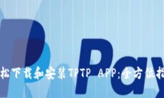 轻松下载和安装TPTP APP：全
