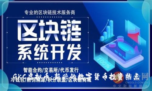 GKC虚拟币：新兴的数字货币投资热点