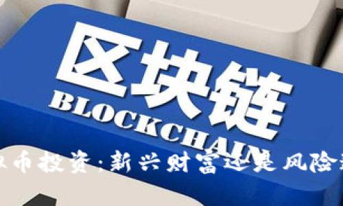  虚拟币投资：新兴财富还是风险迷雾？