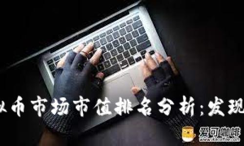 2023年虚拟币市场市值排名分析：发现潜力与趋势