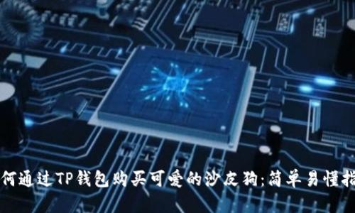 如何通过TP钱包购买可爱的沙皮狗：简单易懂指南
