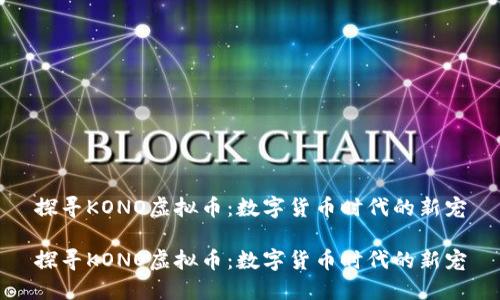 探寻KONO虚拟币：数字货币时代的新宠

探寻KONO虚拟币：数字货币时代的新宠
