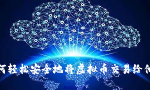 如何轻松安全地将虚拟币交易给他人