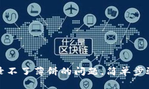 解决TP钱包登录不了薄饼的问题，简单步骤教你轻松搞定
