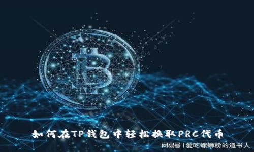 如何在TP钱包中轻松换取PRC代币