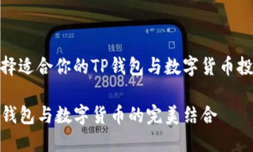 如何选择适合你的TP钱包与数字货币投资之路

探索TP钱包与数字货币的完美结合