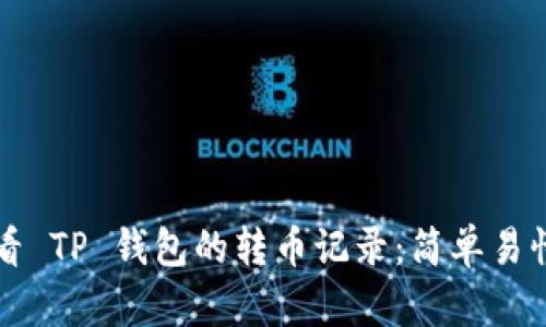 如何查看 TP 钱包的转币记录：简单易懂的指南