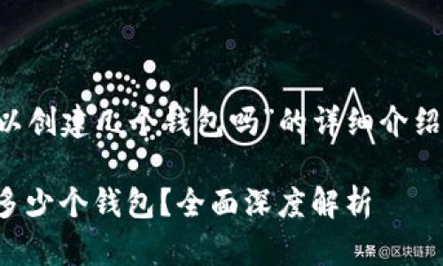 以下是关于“TP钱包可以创建几个钱包吗”的详细介绍，包含了和相关关键词。

TP钱包：最多可以创建多少个钱包？全面深度解析