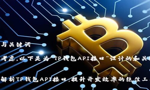 思考与关键词

经过考虑，以下是为“TP钱包API接口”设计的和关键词：


全面解析TP钱包API接口：提升开发效率的绝佳工具