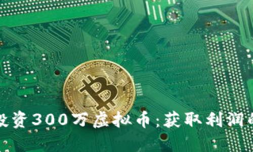 如何明智地投资300万虚拟币：获取利润的策略与建议