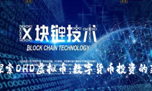 深入探索DHD虚拟币：数字货币投资的新机遇
