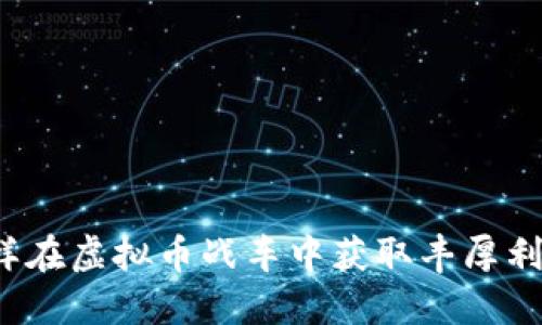 怎样在虚拟币战车中获取丰厚利润？