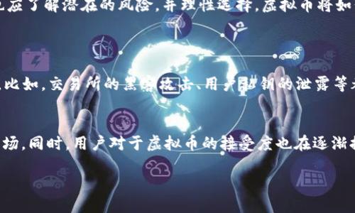 虚拟币的定义与基础知识

什么是虚拟币
虚拟币，又称数字货币或加密货币，是一种使用密码学技术来确保交易安全和控制新币生成的数字货币。与传统的法定货币不同，虚拟币并不依赖于中央银行或政府，而是通过去中心化的技术体系运行。虚拟币的存在意味着用户可以在没有中介的情况下进行交易，以此为基础打造了一个全新的数字经济体系。

虚拟币的历史背景
虚拟币的概念并非一夜之间诞生，而是随着数字技术和互联网发展逐渐演变而来的。比特币在2008年白皮书发布，标志着现代虚拟币的起源。它由一个名叫中本聪的人（或组织）创造，旨在解决传统金融系统中的一些弊端，如服务不平等以及交易过程中的高费用。从那时起，各种虚拟币如雨后春笋般涌现，形成了一种崭新的经济生态。

虚拟币的类型
虚拟币种类繁多，主要可以分为以下几类：
ul
    li比特币（Bitcoin）: 第一种，也是市值最高的虚拟币，许多人将其视为数字黄金。/li
    li山寨币（Altcoins）: 指比特币之外的其他虚拟币，如以太坊（Ethereum）、瑞波币（Ripple）等。/li
    li稳定币（Stablecoins）: 秉承稳定价值的虚拟币，通常与法定货币挂钩，比如USDT（泰达币）。/li
    li代币（Tokens）: 一种在特定平台或区块链上使用的数字资产，具有不同的功能，如智能合约、应用内购买等。/li
/ul

虚拟币的运作原理
虚拟币的核心在于区块链技术。这是一种分布式账本技术，所有的交易记录都会被记录在多个网络节点中。每当用户进行交易时，这个信息会被打包成一个区块，并添加到区块链中。通过密码学技术，这些信息是不可篡改的，从而保证了交易的安全和透明性。

虚拟币的优缺点
正如任何工具一样，虚拟币也有其优缺点。
ul
    li优点：1）去中心化，用户拥有完全的控制权；2）交易透明公开，不易被篡改；3）国际转账快捷，成本低。/li
    li缺点：1）价格波动剧烈，风险大；2）缺乏监管，容易涉及犯罪活动；3）技术门槛高，新手入门困难。/li
/ul

如何购买虚拟币
想购买虚拟币，可以通过多个途径实现：
ul
    li交易所：许多平台允许用户使用法定货币购买比特币及其他虚拟币，如币安、火币等。/li
    liP2P平台：通过点对点交易，用户可以直接与他人交易虚拟币。/li
    li矿池：通过投入计算资源，用户可以参与挖矿获取虚拟币。/li
/ul

未来趋势与挑战
虚拟币的未来充满机遇与挑战。在区块链技术不断成熟的背景下，越来越多的企业和组织开始探索使用虚拟币进行支付、融资等。在这个快速发展的领域，监管政策的出台、技术的创新、用户需求的变化都将成为关键影响因素。

总结
虚拟币作为一个崭新的概念，已深深融入现代经济生活。它不仅是一种新兴的支付工具，同时也是一种投资方式。然而，在追求收益的同时，用户也应了解潜在的风险，并理性选择。虚拟币将如何演变，值得我们持续关注。

相关问题
虚拟币是否安全？
安全性是许多用户在考虑投资虚拟币时最关心的问题。虽然区块链技术为交易提供了高水平的安全保护，但虚拟币的市场环境却并非绝对安全。比如，交易所的黑客攻击、用户私钥的泄露等都可能导致用户资产的损失。因此，用户需要做好足够的安全防范，例如使用冷钱包存储资产，定期更改密码，不轻信网络上的投资建议等。

虚拟币的未来方向是什么？
未来的虚拟币将朝着更加合规和专业化的方向发展。随着各国监管政策的逐步完善，虚拟币将不再是“无政府状态”，而是进入一个合法合规的市场。同时，用户对于虚拟币的接受度也在逐渐提高，更多企业和商业机构开始接受虚拟币作为一种支付方式，预示着虚拟币未来可能会更加普及。这一切都表明，虚拟币的未来充满希望。

深入了解虚拟币的多元世界，探索数字经济的无限可能