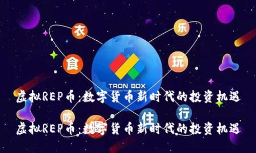 虚拟REP币：数字货币新时代的投资机遇

虚拟REP币：数字货币新时代的投资机遇