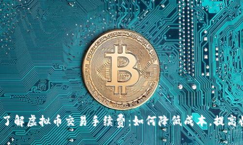 深入了解虚拟币交易手续费：如何降低成本，提高收益？