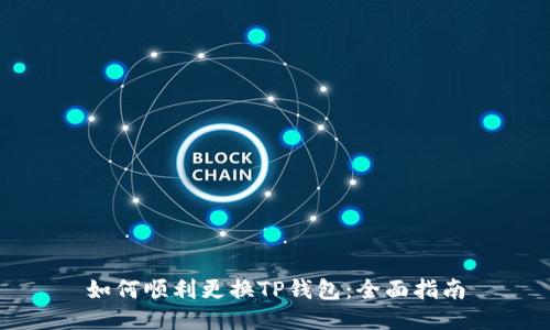 如何顺利更换TP钱包：全面指南