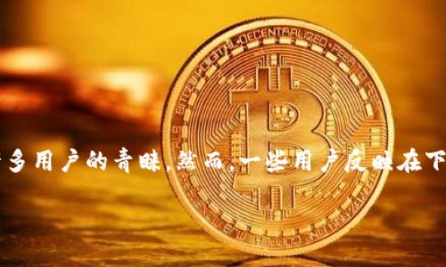 如何解决TP钱包下载问题的详细指南

在当今数字货币盛行的时代，钱包应用的使用变得越来越普遍。而TP钱包作为一款功能强大的多链数字资产钱包，受到了许多用户的青睐。然而，一些用户反映在下载TP钱包时遇到困难，导致无法顺利使用。本文将为您详细解析该问题的可能原因，并提供解决方案，让您轻松使用TP钱包。

TP钱包下载问题及解决方案指南