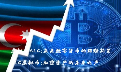 虚拟币ALC：未来数字货币的璀璨新星

ALC虚拟币：加密资产的未来之声