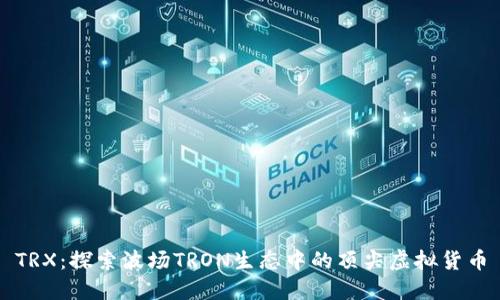 TRX：探索波场TRON生态中的顶尖虚拟货币