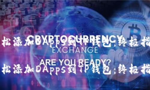 轻松添加DApps到TP钱包：终极指南

轻松添加DApps到TP钱包：终极指南