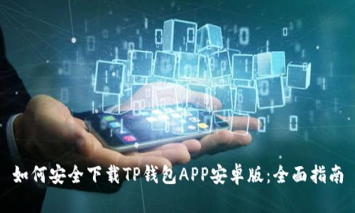 如何安全下载TP钱包APP安卓版：全面指南