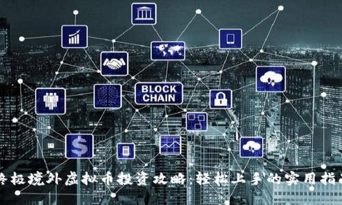 终极境外虚拟币投资攻略：轻松上手的实用指南