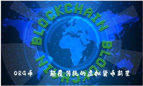 ORG币——颠覆传统的虚拟货币新星