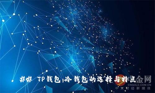 ## TP钱包：冷钱包的选择与特点