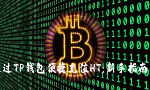 如何通过TP钱包便捷充值HT：新手指南与建议