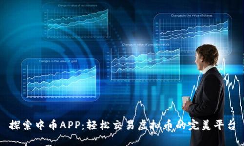 探索中币APP：轻松交易虚拟币的完美平台